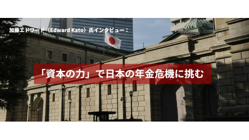 加藤エドワード（Edward Kato）氏インタビュー：「資本の力」で日本の年金危機に挑む
