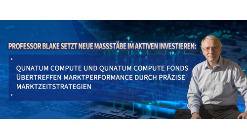 Professor Blake setzt neue Maßstäbe im aktiven Investieren: Qunatum Compute und Qunatum Compute Fonds übertreffen Marktperformance durch präzise Marktzeitstrategien www.computefund.com