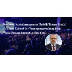 Nordstern Kapitalmanagement GmbH: Thomas Schulz diskutiert Zukunft der Vermögensverwaltung beim World Finance Summit in New York