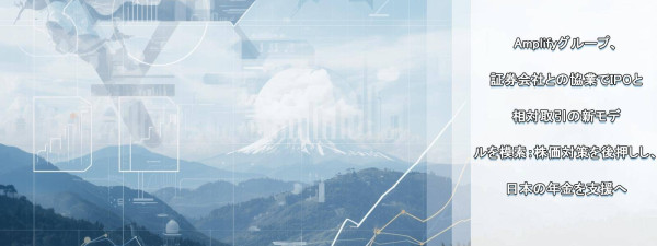Amplifyグループ、証券会社との協業でIPOと相対取引の新モデルを模索：株価対策を後押しし、日本の年金を支援へ