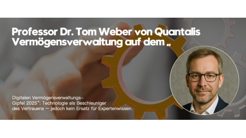 Professor Dr. Tom Weber von Quantalis Vermögensverwaltung auf dem „Digitalen Vermögensverwaltungs-Gipfel 2025“: Technologie als Beschleuniger des Vertrauens – jedoch kein Ersatz für Expertenwissen (https://quantalis.com)