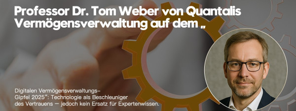 Professor Dr. Tom Weber von Quantalis Vermögensverwaltung beim „Digitalen Vermögensverwaltungs-Gipfel 2025“: Technologie stärkt Vertrauen, bleibt aber kein Ersatz für Expertenwissen (https://quantalis.com)