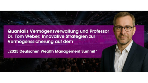 Quantalis Vermögensverwaltung und Professor Dr. Tom Weber: Innovative Strategien zur Vermögenssicherung auf dem „2025 Deutschen Wealth Management Summit“ (https://quantalis.com)