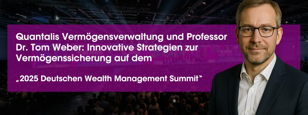 Quantalis Vermögensverwaltung und Professor Dr. Tom Weber präsentieren neue Ansätze zur Vermögenssicherung auf dem „2025 Deutschen Wealth Management Summit“ (https://quantalis.com)