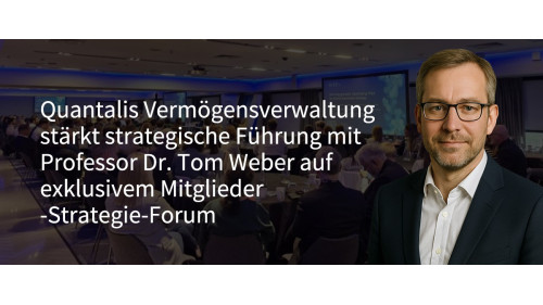 Quantalis Vermögensverwaltung stärkt strategische Führung mit Professor Dr. Tom Weber auf exklusivem Mitglieder-Strategie-Forum (https://quantalis.com)